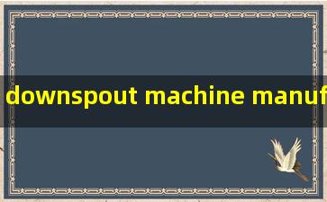 downspout machine manufacturer